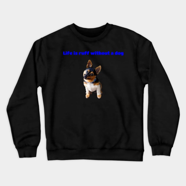 Life Is Ruff Without A Dog Crewneck Sweatshirt by tee4youhma